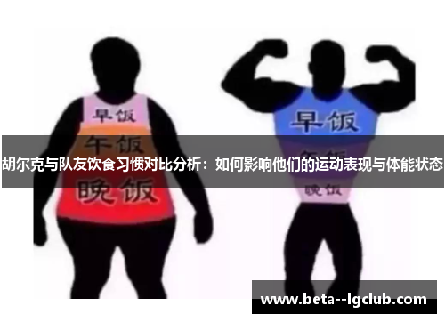 胡尔克与队友饮食习惯对比分析：如何影响他们的运动表现与体能状态