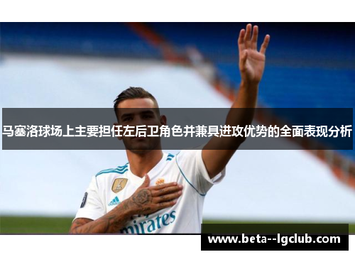 马塞洛球场上主要担任左后卫角色并兼具进攻优势的全面表现分析