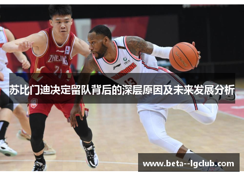 苏比门迪决定留队背后的深层原因及未来发展分析