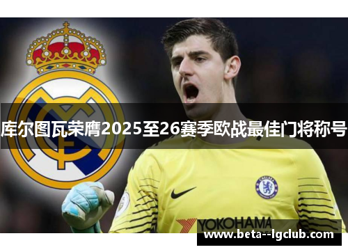 库尔图瓦荣膺2025至26赛季欧战最佳门将称号
