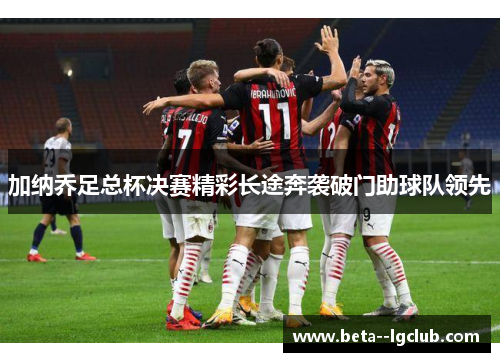 加纳乔足总杯决赛精彩长途奔袭破门助球队领先